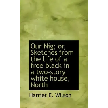 Our Nig; or, Sketches from the life of a free black in a two-story white house, North