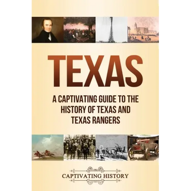 Texas: A Captivating Guide to the History of Texas and Texas Rangers