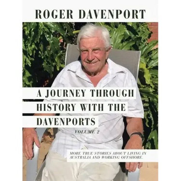 A Journey Through History with the Davenports Volume 2: More True Stories About Living in Australia and Working Offshore.