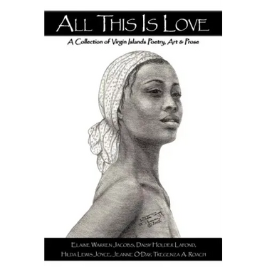 All This Is Love: A Collection of Virgin Islands Poetry, Art & Prose