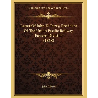 Letter Of John D. Perry, President Of The Union Pacific Railway, Eastern Division (1868)