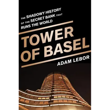 Tower of Basel: The Shadowy History of the Secret Bank That Runs the World