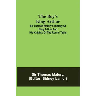 The Boy's King Arthur; Sir Thomas Malory's History of King Arthur and His Knights of the Round Table