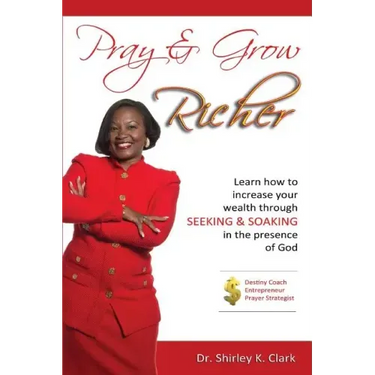 Pray & Grow Richer: Learn How to increase your wealth through seeking & soaking in the presence of God