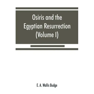 Osiris and the Egyptian resurrection (Volume I)