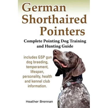 German Shorthaired Pointers: Complete Pointing Dog Training and Hunting Guide