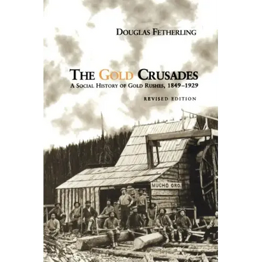 The Gold Crusades: A Social History of Gold Rushes, 1849-1929