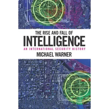The Rise and Fall of Intelligence: An International Security History