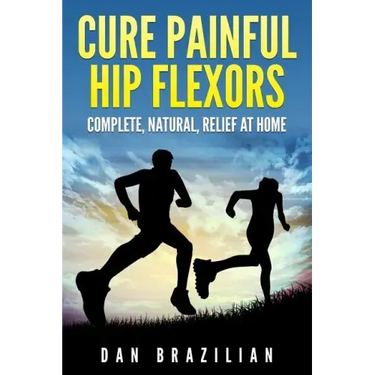 Cure Painful Hip Flexors: Complete, Natural, Relief at Home
