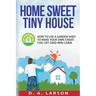 Home Sweet Tiny House: How to use a Garden Shed to make your own Cheap, Fun, Off-Grid Mini Cabin