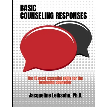 Basic Counseling Responses: The fifteen most essential skills for the beginning counselor