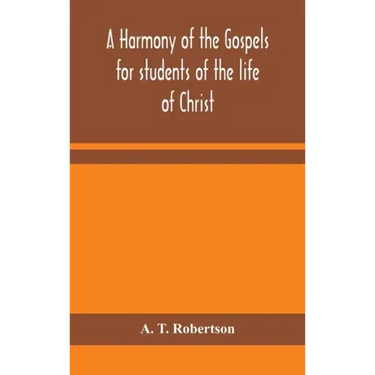 A harmony of the Gospels for students of the life of Christ: based on the Broadus Harmony in the revised version