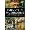 Psilocybin Mushrooms: A Practical Beginners Guide to Growing and Using Magic Mushrooms Indoors
