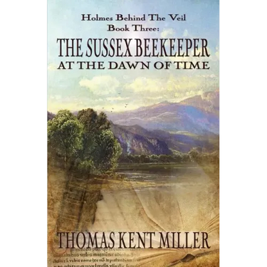 The Sussex Beekeeper at the Dawn of Time (Holmes Behind The Veil Book 3)