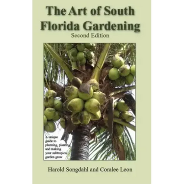 The Art of South Florida Gardening: A Unique Guide to Planning, Planting, and Making Your Subtropical Garden Grow