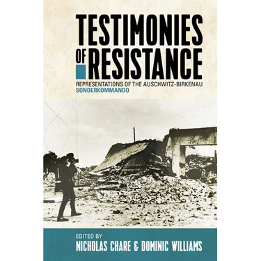 Testimonies of Resistance: Representations of the Auschwitz-Birkenau Sonderkommando