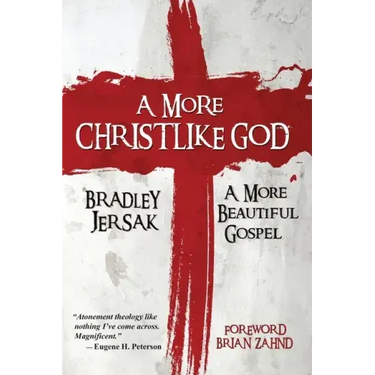 A More Christlike God: A More Beautiful Gospel