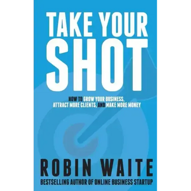 Take Your Shot: How to Grow Your Business, Attract More Clients, and Make More Money