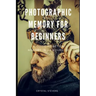 Photographic Memory for Beginners: A Guide to Better Memory in 24 Hours or Less