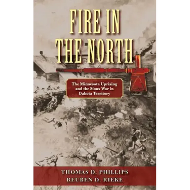 Fire in the North: The Minnesota Uprising and the Sioux War in Dakota Territory
