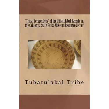 "Tribal Perspectives" of the Tübatulabal Baskets in the California State Parks Museum Resource Center: Tübatulabal Tribe