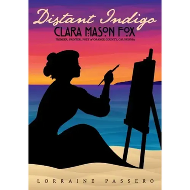 Distant Indigo: Clara Mason Fox: Pioneer, Painter, Poet of Orange County, California