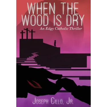 When the Wood Is Dry: An Edgy Catholic Thriller