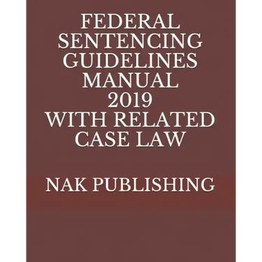 Federal Sentencing Guidelines Manual 2019 with Related Case Law