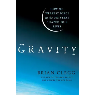 Gravity: How the Weakest Force in the Universe Shaped Our Lives