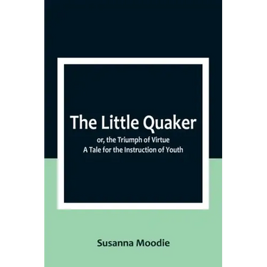 The Little Quaker; or, the Triumph of Virtue. A Tale for the Instruction of Youth