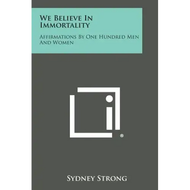 We Believe in Immortality: Affirmations by One Hundred Men and Women