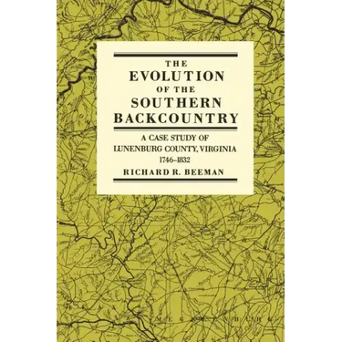 The Evolution of the Southern Backcountry: A Case Study of Lunenburg County, Virginia, 1746-1832