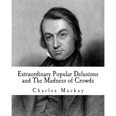 Extraordinary Popular Delusions and The Madness of Crowds