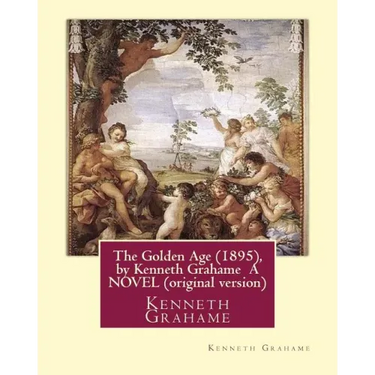 The Golden Age (1895), by Kenneth Grahame A NOVEL (original version): Kenneth Grahame ( 8 March 1859 - 6 July 1932) was a British writer