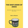 The Dad's Book Of Jokes: Dad Jokes, Bad Jokes, Kid Jokes, Groaners & One-Liners