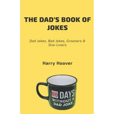The Dad's Book Of Jokes: Dad Jokes, Bad Jokes, Kid Jokes, Groaners & One-Liners