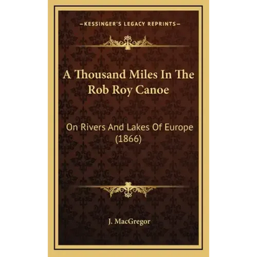 A Thousand Miles In The Rob Roy Canoe: On Rivers And Lakes Of Europe (1866)