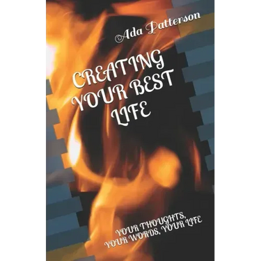 Creating Your Best Life: Your Thoughts, Your Words, Your Life