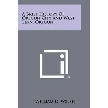A Brief History of Oregon City and West Linn, Oregon