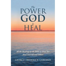 The Power of God to Heal: All the Healings in the Bible to Help You Heal Yourself and Others