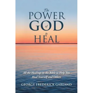 The Power of God to Heal: All the Healings in the Bible to Help You Heal Yourself and Others