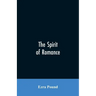 The spirit of romance; an attempt to define somewhat the charm of the pre-renaissance literature of Latin Europe