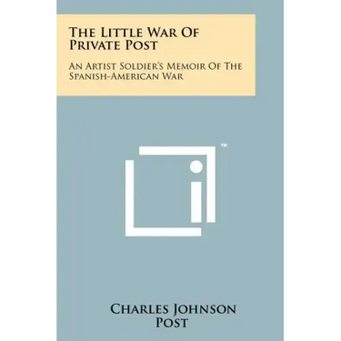 The Little War Of Private Post: An Artist Soldier's Memoir Of The Spanish-American War