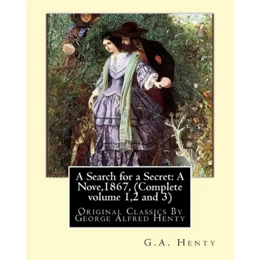A Search for a Secret: A Nove, By G.A.Henty 1867, (Complete volume 1,2 and 3): Original Classics By George Alfred Henty