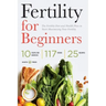 Fertility for Beginners: The Fertility Diet and Health Plan to Start Maximizing Your Fertility