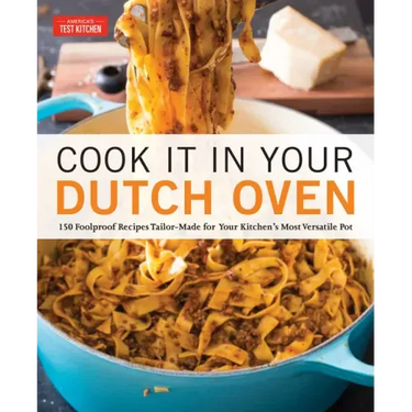 Cook It in Your Dutch Oven: 150 Foolproof Recipes Tailor-Made for Your Kitchen's Most Versatile Pot