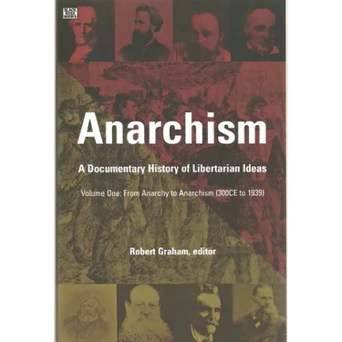 Anarchism Volume One: A Documentary History of Libertarian Ideas, Volume One - From Anarchy to Anarchism