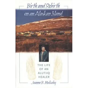 Birth and Rebirth on an Alaskan Island: The Life of an Alutiiq Healer