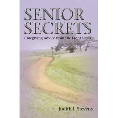 Senior Secrets: Caregiving Advice from the Front Lines