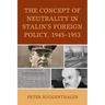 The Concept of Neutrality in Stalin's Foreign Policy, 1945-1953